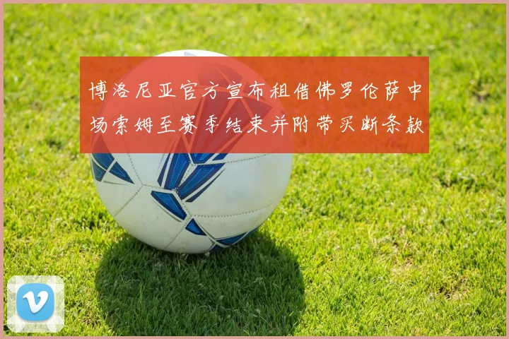 博洛尼亚官方宣布租借佛罗伦萨中场索姆至赛季结束并附带买断条款