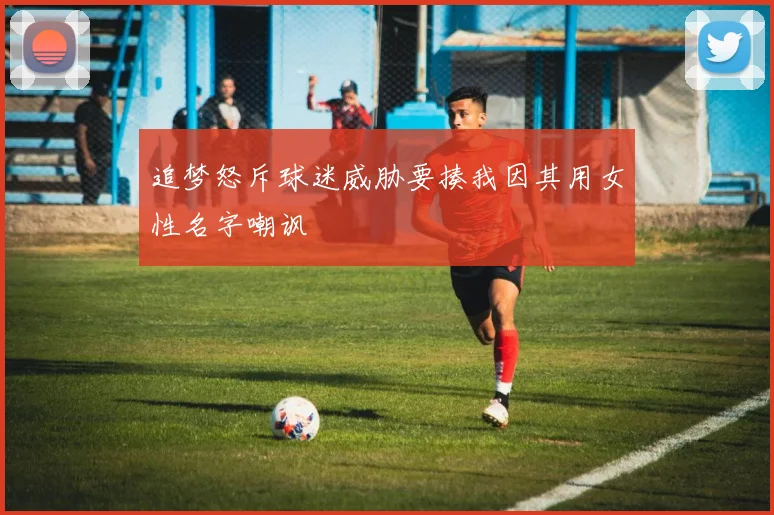 追梦怒斥球迷威胁要揍我因其用女性名字嘲讽