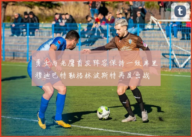 勇士与老鹰首发阵容保持一致库里穆迪巴特勒格林波斯特再度出战