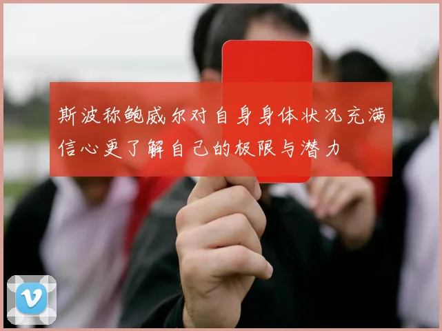 斯波称鲍威尔对自身身体状况充满信心更了解自己的极限与潜力