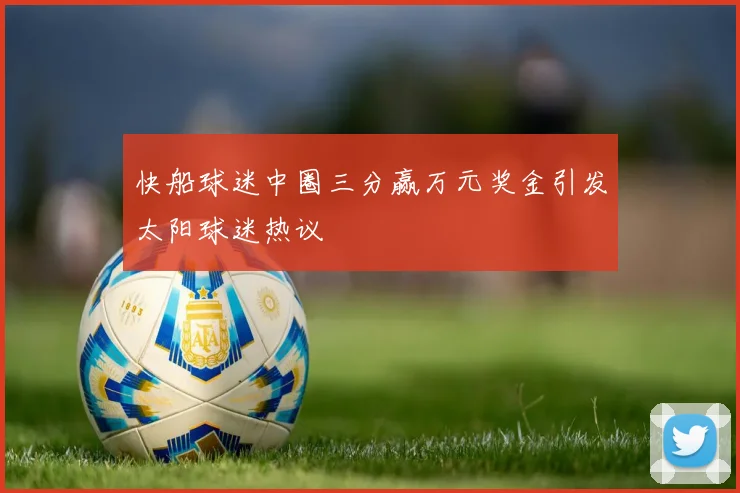 快船球迷中圈三分赢万元奖金引发太阳球迷热议